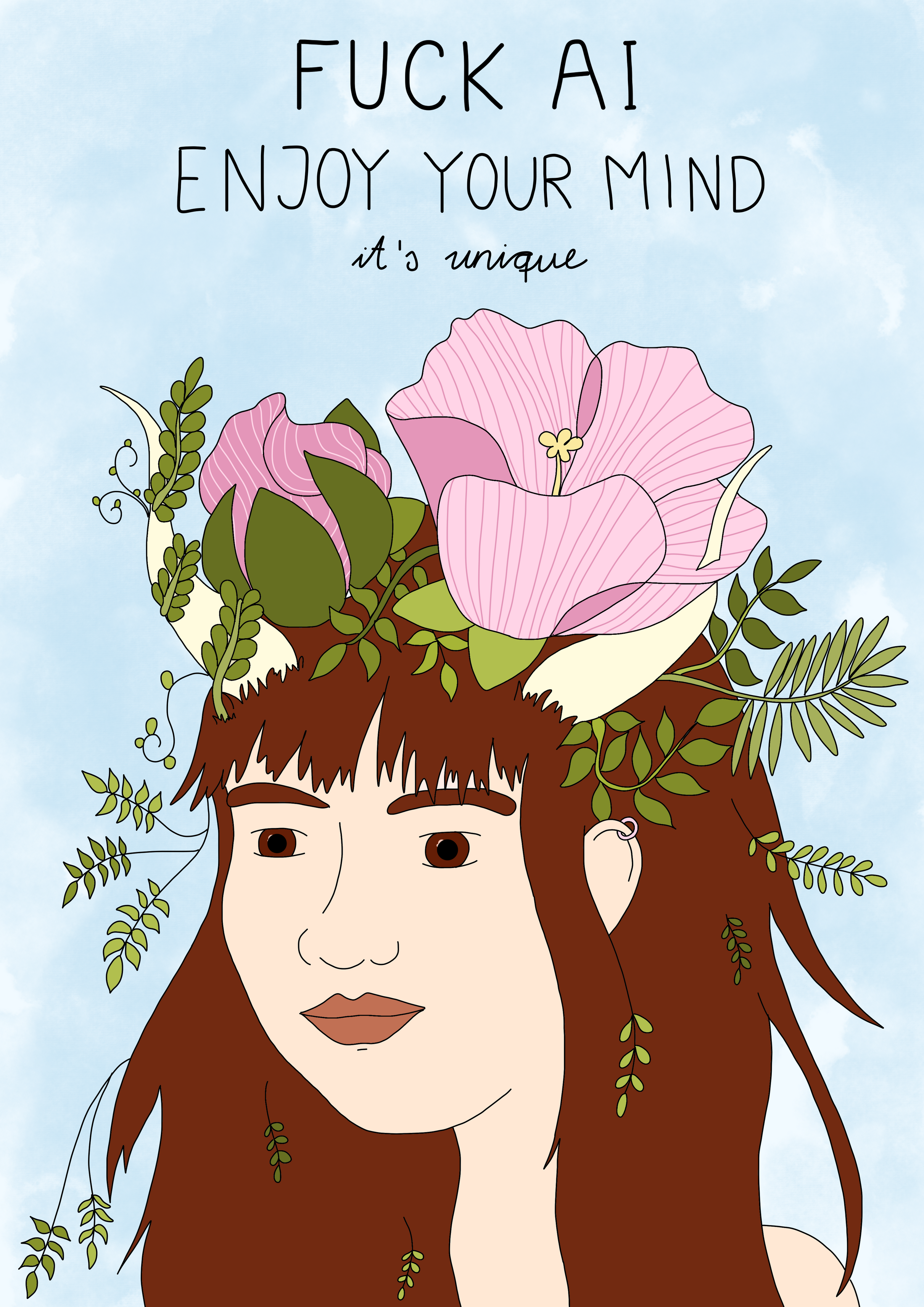 A drawing of a girl with flowers on her had. Over the drawing is witten

"FUCK Al
ENJOY YOUR MIND
it's unique"
